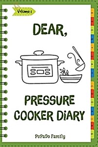 Dear, Pressure Cooker Diary: Make an Awesome Month with 30 Best Pressure Cooker Recipes! (Simple Pressure Cooker Recipes, Power Pressure Cooker Rec (Paperback)