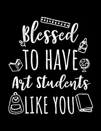 Blessed to Have Art Students Like You: Art Teacher Appreciation Doodle Sketch Book (Paperback)