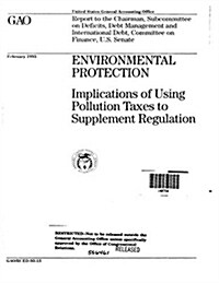 Environmental Protection: Implications of Using Pollution Taxes to Supplement Regulation (Paperback)