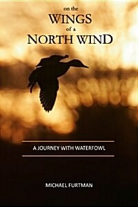 On the Wings of a North Wind: A Journey with Waterfowl (Paperback)