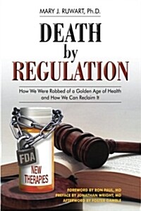 Death by Regulation: How We Were Robbed of a Golden Age of Health and How We Can Reclaim It (Paperback)