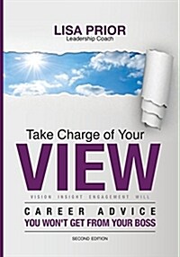 Take Charge of Your View: Career Advice You Wont Get from Your Boss (Paperback, 2)