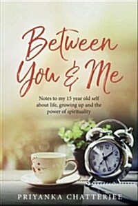 Between You & Me: Notes to My 15 Year Old Self about Life, Growing Up and the Power of Spirituality (Paperback)