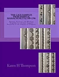 The Lace Samples from Ipswich, Massachusetts, 1789-1790: History, Patterns, and Working Diagrams for 22 Lace Samples Preserved at the Library of Congr (Paperback)