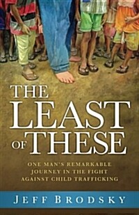 The Least of These: One Mans Remarkable Journey in the Fight Against Child Trafficking (Paperback)