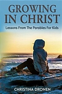 Growing in Christ: Lessons from the Parables for Kids (Paperback)