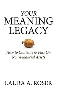 Your Meaning Legacy: How to Cultivate & Pass on Non-Financial Assets (Paperback)