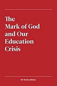 The Mark of God and Our Education Crisis (Paperback)
