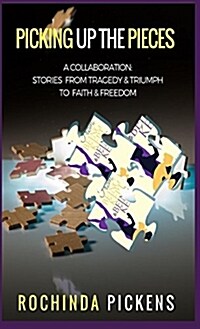 Picking Up the Pieces: A Collaboration: Stories from Tragedy & Triumph to & Freedom (Hardcover)
