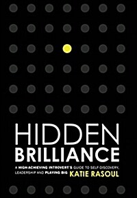 Hidden Brilliance: A High-Achieving Introverts Guide to Self-Discovery, Leadership and Playing Big (Hardcover)