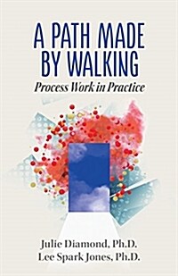 A Path Made by Walking: Process Work in Practice (Paperback)