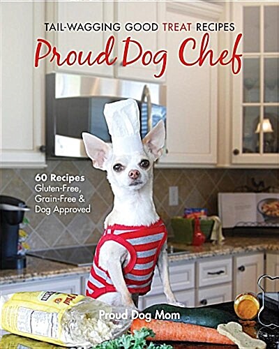 Proud Dog Chef: Tail-Wagging Good Treat Recipes (Paperback)