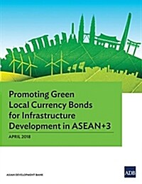 Promoting Green Local Currency Bonds for Infrastructure Development in ASEAN+3 (Paperback)