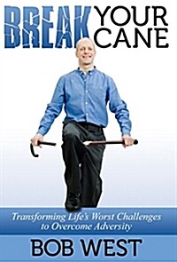 Break Your Cane: Transforming Lifes Worst Challenges to Overcome Adversity (Hardcover)