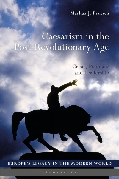 Caesarism in the Post-Revolutionary Age : Crisis, Populace and Leadership (Hardcover)