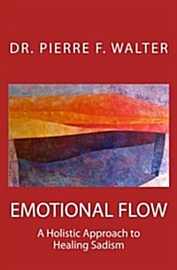 Emotional Flow: A Holistic Approach to Healing Sadism (Paperback)