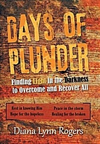 Days of Plunder: Finding Light in the Darkness to Overcome and Recover All (Hardcover)