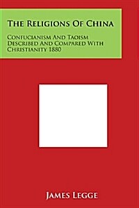 The Religions of China: Confucianism and Taoism Described and Compared with Christianity 1880 (Paperback)