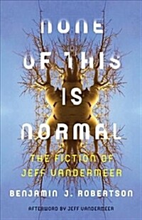 None of This Is Normal: The Fiction of Jeff VanderMeer (Paperback)