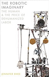The Robotic Imaginary: The Human and the Price of Dehumanized Labor (Paperback)