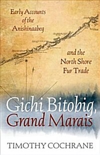 Gichi Bitobig, Grand Marais: Early Accounts of the Anishinaabeg and the North Shore Fur Trade (Paperback)