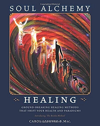 Soul Alchemy Healing: Ground-Breaking Healing Methods That Shift Your Health and Paradigms (Paperback)