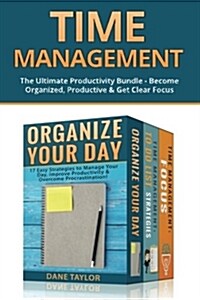 Time Management: The Ultimate Productivity Bundle - Become Organized, Productive & Get Clear Focus (Paperback)