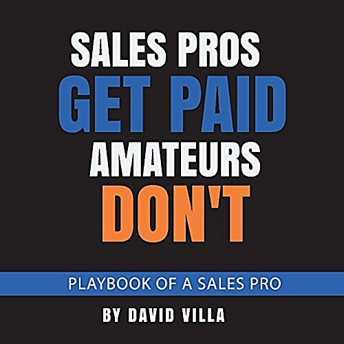 Sales Pros Get Paid, Amateurs Dont: Playbook of a Sales Pro Volume 1 (Hardcover)