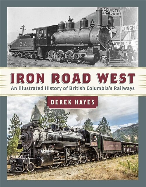 Iron Road West: An Illustrated History of British Columbias Railways (Hardcover)