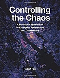 Controlling the Chaos: A Functional Framework for Enterprise Architecture and Governance (Paperback)