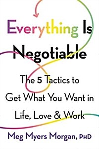 Everything Is Negotiable: The 5 Tactics to Get What You Want in Life, Love, and Work (Paperback)