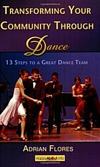 Transforming Your Community Through Dance: 13 Steps to a Great Dance Team (Paperback)