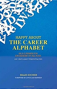 Happy About The Career Alphabet: An A-Z Primer for Job Seekers of All Ages *800+ Fast & Easy Tweet-Style Tips* (Paperback)