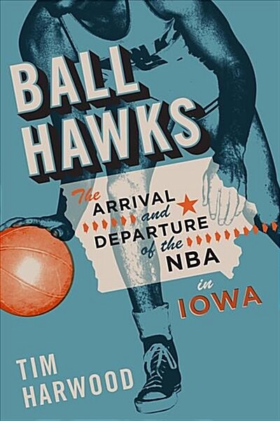 Ball Hawks: The Arrival and Departure of the NBA in Iowa (Paperback)