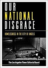 Our National Disgrace: Homelessness in the City of Angels (Paperback)