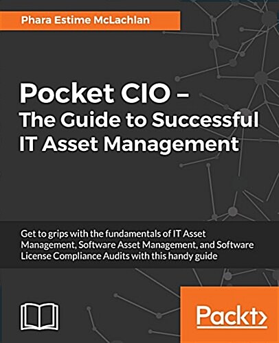 Pocket CIO - The Guide to Successful IT Asset Management : Get to grips with the fundamentals of IT Asset Management, Software Asset Management, and S (Paperback)