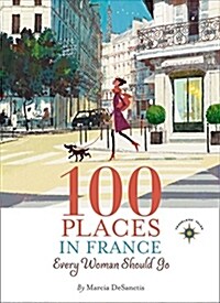 100 Places in France Every Woman Should Go (Hardcover)
