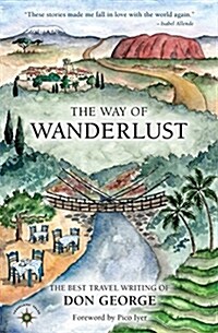 The Way of Wanderlust: The Best Travel Writing of Don George (Hardcover)