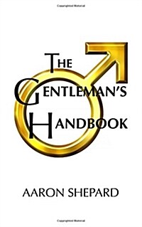 The Gentlemans Handbook: A Guide to Exemplary Behavior, or Rules of Life and Love for Men Who Care (Hardcover)
