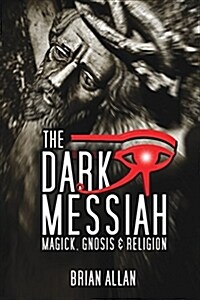 The Dark Messiah: Magick, Gnosis and Religion (Paperback)