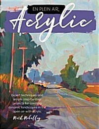 En Plein Air: Acrylic: Expert Techniques and Simple Step-By-Step Projects for Creating Dynamic Landscapes in the Open Air with Acrylic (Paperback)