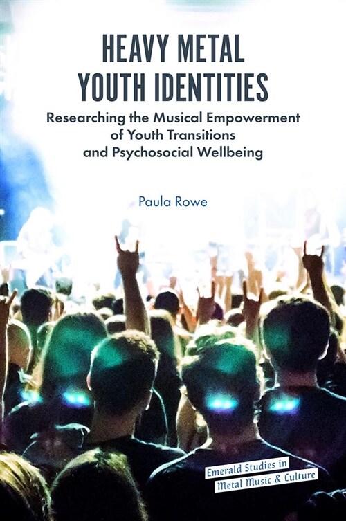 Heavy Metal Youth Identities : Researching the Musical Empowerment of Youth Transitions and Psychosocial Wellbeing (Hardcover)