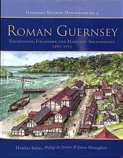 Roman Guernsey : Excavations, Fieldwork and Maritime Archaeology 1980-2015 (Paperback)