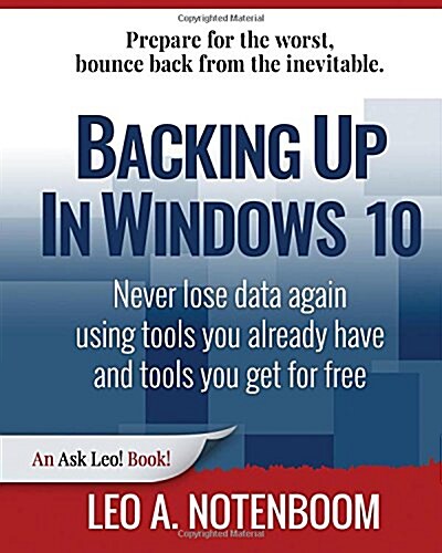 Backing Up in Windows 10: Never Lose Data Again, Using Tools You Already Have and Tools You Get for Free (Paperback)