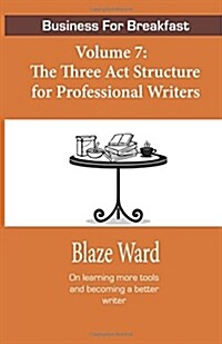 Business for Breakfast, Volume 7: The Three ACT Structure for Professional Writers (Paperback)