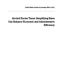 Alcohol Excise Taxes: Simplifying Rates Can Enhance Economic and Administrative Efficiency (Paperback)