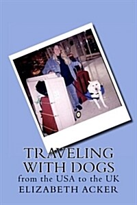 Traveling with Dogs: From the USA to the UK (Paperback)