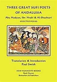 Three Great Sufi Poets of Andalusia: Abu Madyan, Ibn ?arabi & Al-Shushtari - Selected Poems (Paperback)