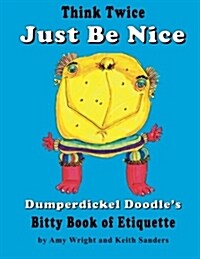 Think Twice Just Be Nice: Dumperdickel Doodles Bitty Book of Etiquette (Paperback)