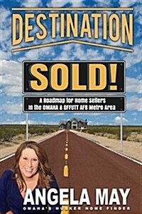 Destination Sold!: A Roadmap for Home Sellers in the Offutt AFB & Omaha Metro Area (Paperback)